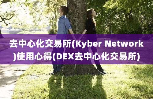 去中心化交易所(Kyber Network)使用心得(DEX去中心化交易所)