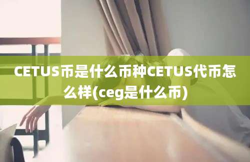 CETUS币是什么币种CETUS代币怎么样(ceg是什么币)