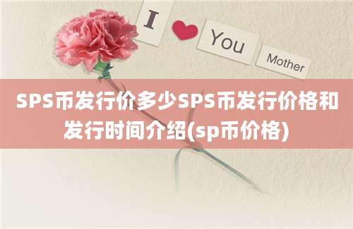 SPS币发行价多少SPS币发行价格和发行时间介绍(sp币价格)