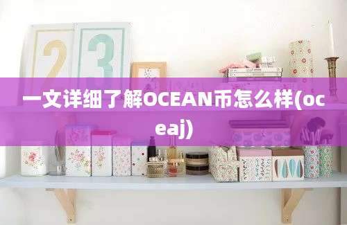 一文详细了解OCEAN币怎么样(oceaj)