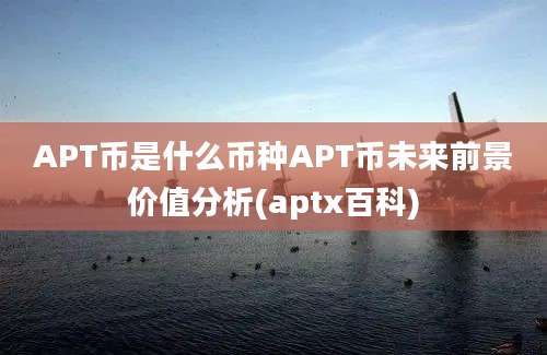 APT币是什么币种APT币未来前景价值分析(aptx百科)