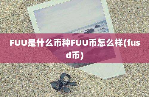 FUU是什么币种FUU币怎么样(fusd币)