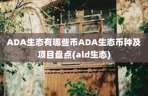 ADA生态有哪些币ADA生态币种及项目盘点(ald生态)