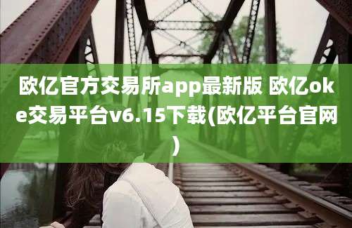 欧亿官方交易所app最新版 欧亿oke交易平台v6.15下载(欧亿平台官网)