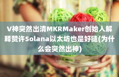 V神突然出清MKRMaker创始人解释赞许Solana以太坊也是好链(为什么会突然出神)