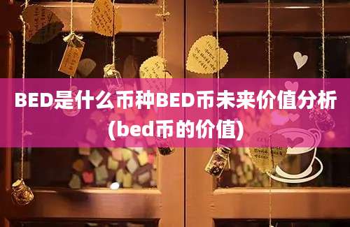 BED是什么币种BED币未来价值分析(bed币的价值)