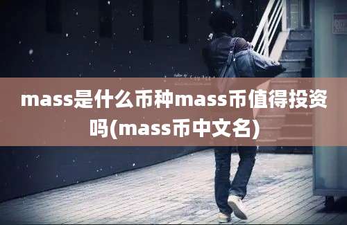 mass是什么币种mass币值得投资吗(mass币中文名)