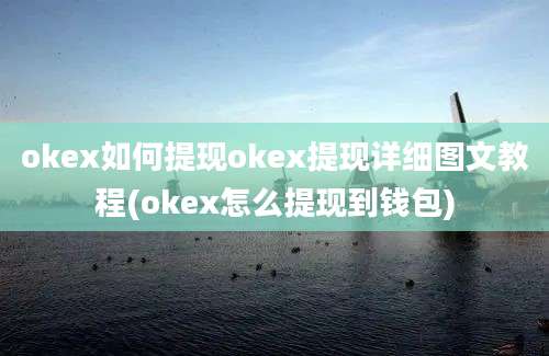 okex如何提现okex提现详细图文教程(okex怎么提现到钱包)