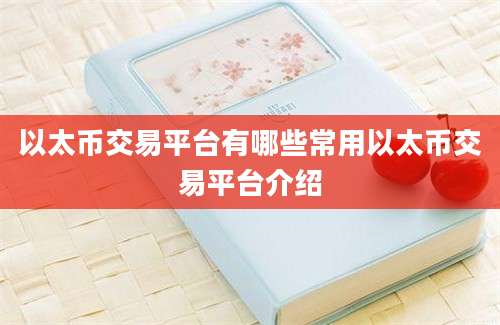 以太币交易平台有哪些常用以太币交易平台介绍