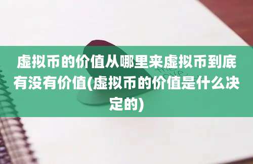 虚拟币的价值从哪里来虚拟币到底有没有价值(虚拟币的价值是什么决定的)