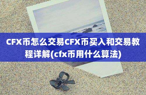 CFX币怎么交易CFX币买入和交易教程详解(cfx币用什么算法)