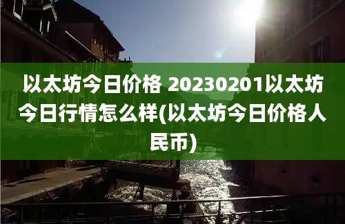 以太坊今日价格 20230201以太坊今日行情怎么样(以太坊今日价格人民币)