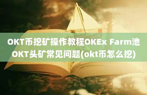 OKT币挖矿操作教程OKEx Farm池OKT头矿常见问题(okt币怎么挖)