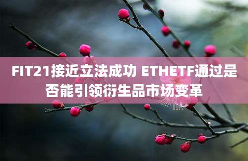 FIT21接近立法成功 ETHETF通过是否能引领衍生品市场变革