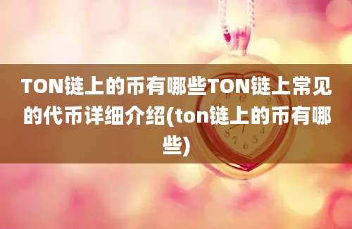 TON链上的币有哪些TON链上常见的代币详细介绍(ton链上的币有哪些)