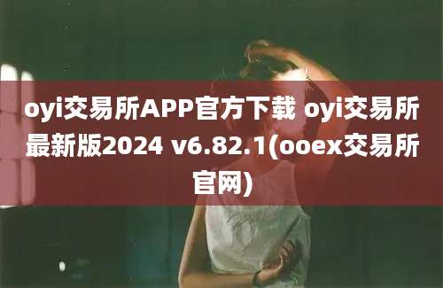 oyi交易所APP官方下载 oyi交易所最新版2024 v6.82.1(ooex交易所官网)