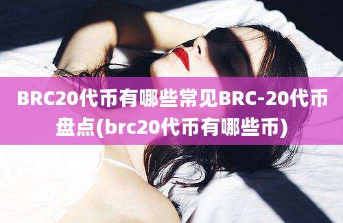 BRC20代币有哪些常见BRC-20代币盘点(brc20代币有哪些币)