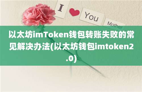 以太坊imToken钱包转账失败的常见解决办法(以太坊钱包imtoken2.0)