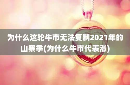 为什么这轮牛市无法复制2021年的山寨季(为什么牛市代表涨)