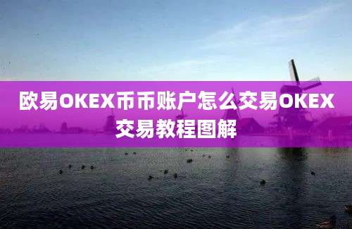 欧易OKEX币币账户怎么交易OKEX交易教程图解