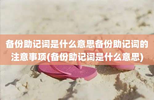 备份助记词是什么意思备份助记词的注意事项(备份助记词是什么意思)