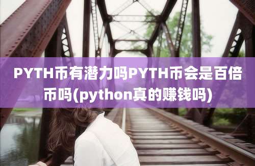 PYTH币有潜力吗PYTH币会是百倍币吗(python真的赚钱吗)