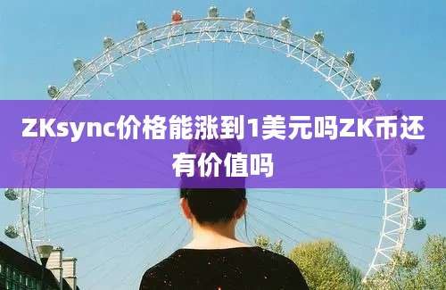 ZKsync价格能涨到1美元吗ZK币还有价值吗