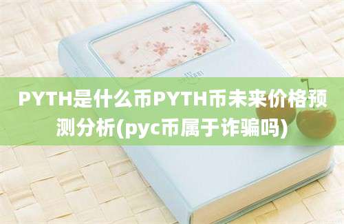 PYTH是什么币PYTH币未来价格预测分析(pyc币属于诈骗吗)