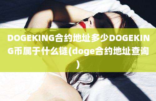 DOGEKING合约地址多少DOGEKING币属于什么链(doge合约地址查询)