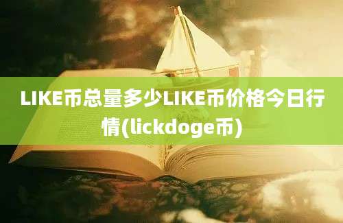 LIKE币总量多少LIKE币价格今日行情(lickdoge币)