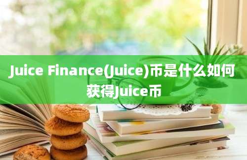 Juice Finance(Juice)币是什么如何获得Juice币