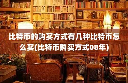 比特币的购买方式有几种比特币怎么买(比特币购买方式08年)