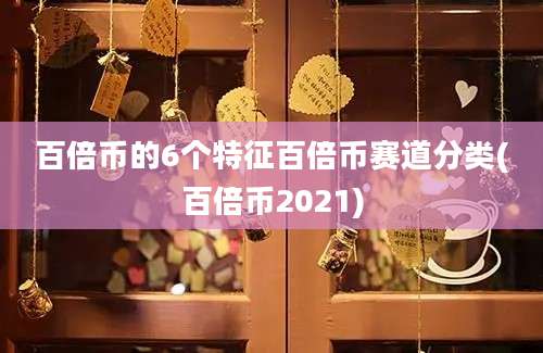 百倍币的6个特征百倍币赛道分类(百倍币2021)