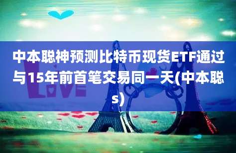 中本聪神预测比特币现货ETF通过与15年前首笔交易同一天(中本聪s)