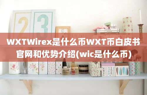 WXTWirex是什么币WXT币白皮书官网和优势介绍(wic是什么币)