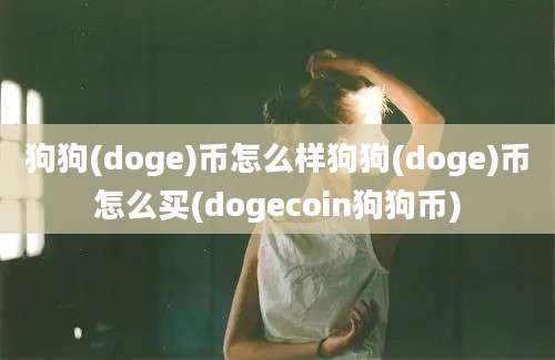 狗狗(doge)币怎么样狗狗(doge)币怎么买(dogecoin狗狗币)