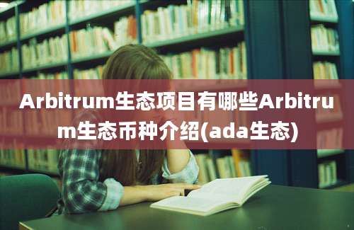 Arbitrum生态项目有哪些Arbitrum生态币种介绍(ada生态)