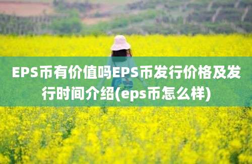 EPS币有价值吗EPS币发行价格及发行时间介绍(eps币怎么样)