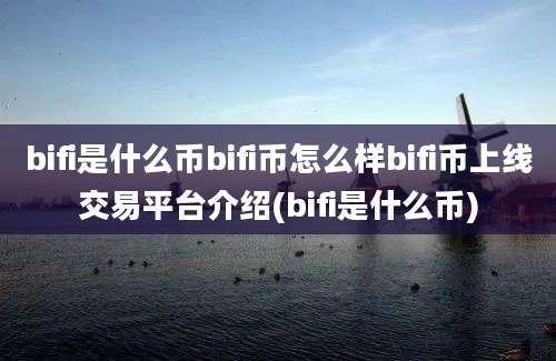 bifi是什么币bifi币怎么样bifi币上线交易平台介绍(bifi是什么币)