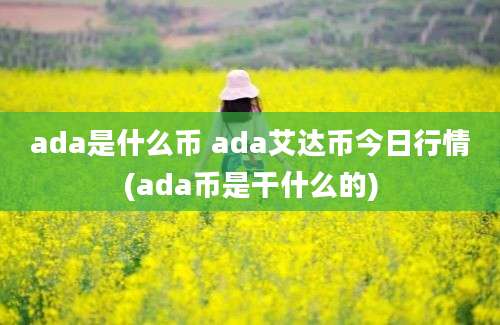 ada是什么币 ada艾达币今日行情(ada币是干什么的)