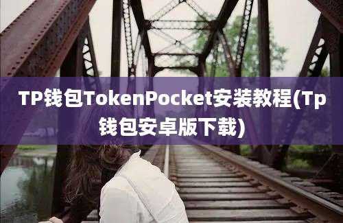 TP钱包TokenPocket安装教程(Tp钱包安卓版下载)