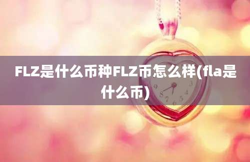 FLZ是什么币种FLZ币怎么样(fla是什么币)