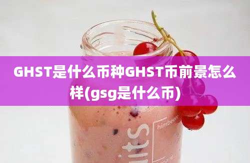 GHST是什么币种GHST币前景怎么样(gsg是什么币)