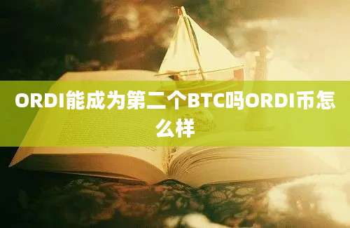 ORDI能成为第二个BTC吗ORDI币怎么样