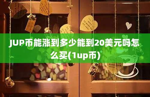 JUP币能涨到多少能到20美元吗怎么买(1up币)