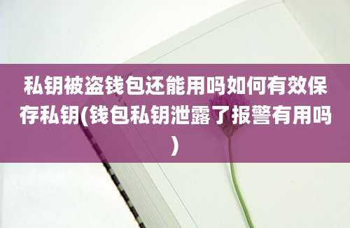 私钥被盗钱包还能用吗如何有效保存私钥(钱包私钥泄露了报警有用吗)