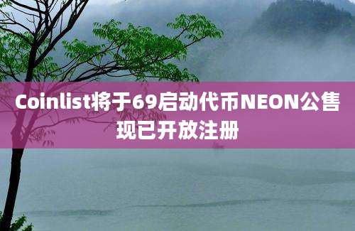 Coinlist将于69启动代币NEON公售现已开放注册