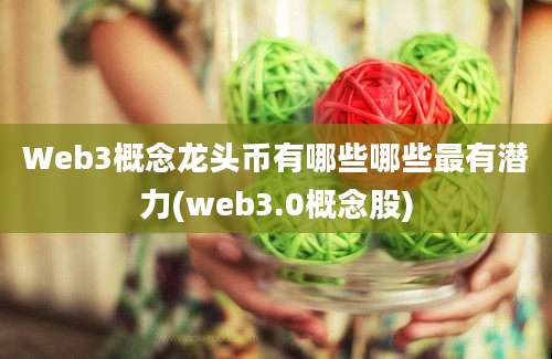 Web3概念龙头币有哪些哪些最有潜力(web3.0概念股)