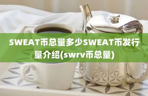 SWEAT币总量多少SWEAT币发行量介绍(swrv币总量)