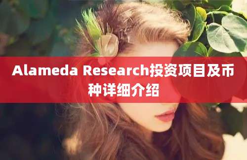 Alameda Research投资项目及币种详细介绍